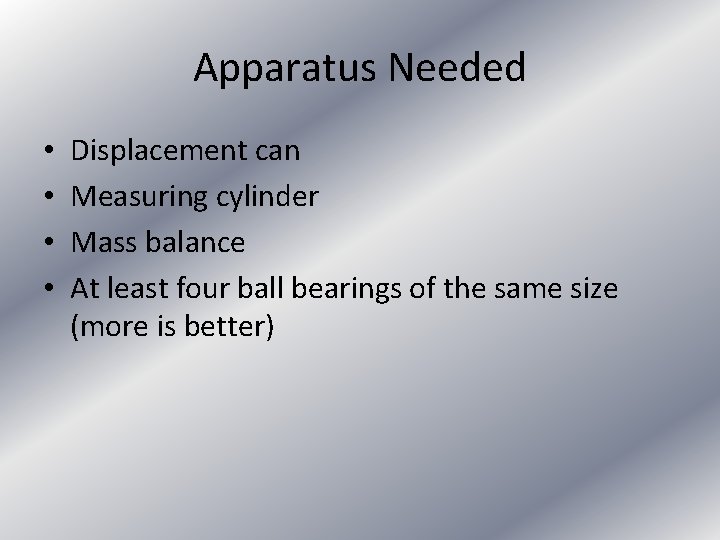 Apparatus Needed • • Displacement can Measuring cylinder Mass balance At least four ball