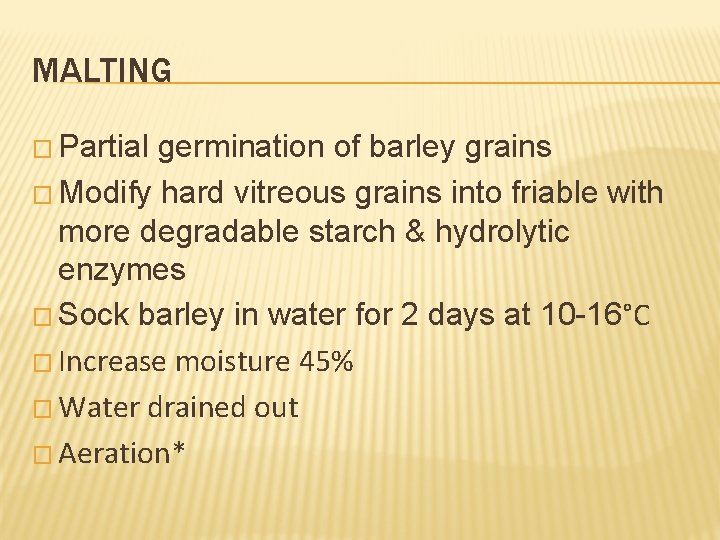 MALTING � Partial germination of barley grains � Modify hard vitreous grains into friable