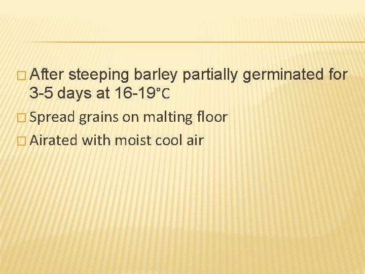 � After steeping barley partially germinated for 3 -5 days at 16 -19°C �