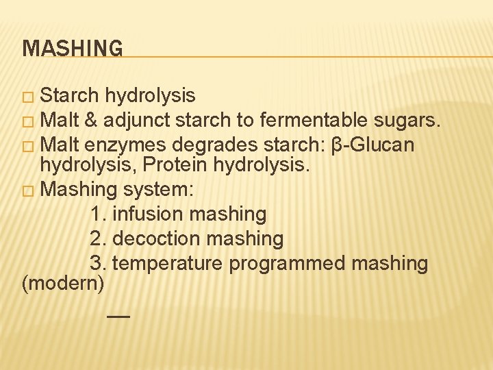 MASHING � Starch hydrolysis � Malt & adjunct starch to fermentable sugars. � Malt