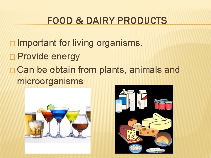 FOOD & DAIRY PRODUCTS � Important for living organisms. � Provide energy � Can