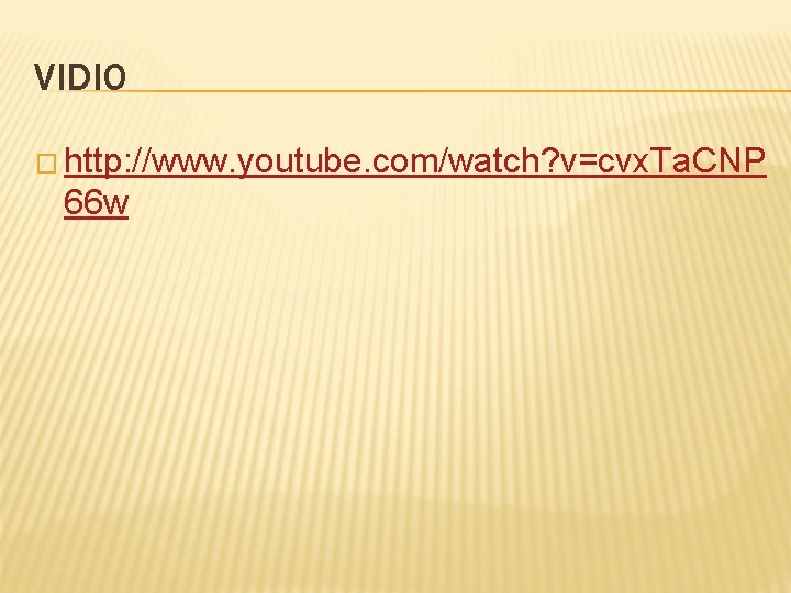 VIDIO � http: //www. youtube. com/watch? v=cvx. Ta. CNP 66 w 