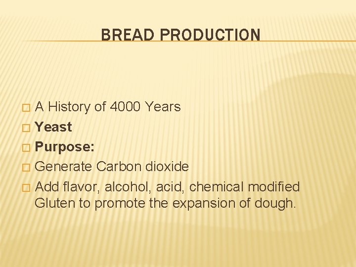 BREAD PRODUCTION A History of 4000 Years � Yeast � Purpose: � Generate Carbon