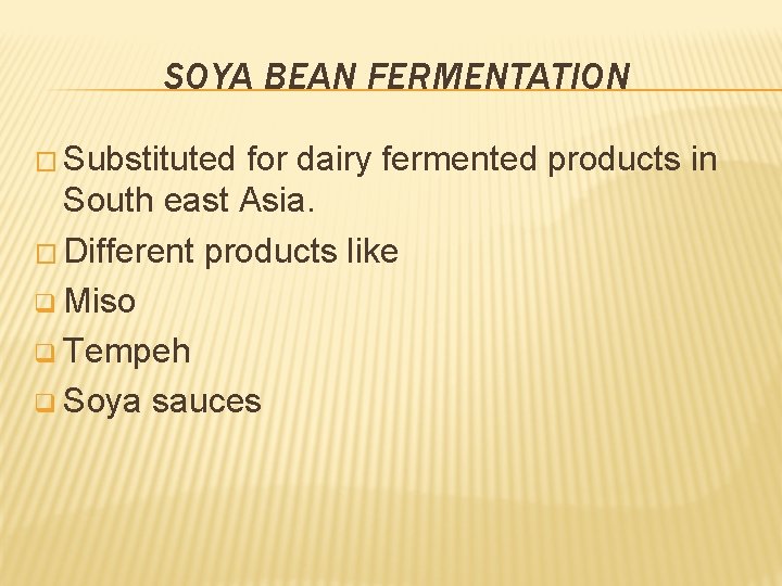 SOYA BEAN FERMENTATION � Substituted for dairy fermented products in South east Asia. �