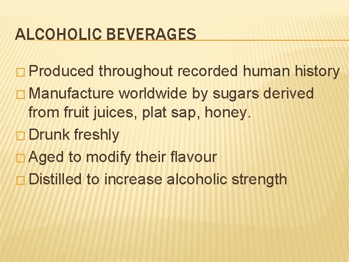 ALCOHOLIC BEVERAGES � Produced throughout recorded human history � Manufacture worldwide by sugars derived