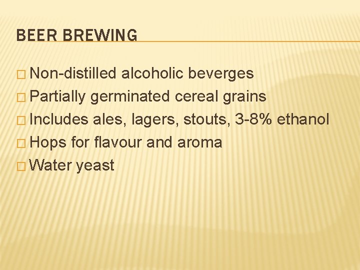 BEER BREWING � Non-distilled alcoholic beverges � Partially germinated cereal grains � Includes ales,