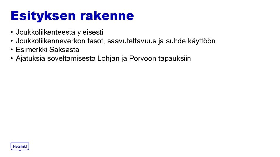 Esityksen rakenne • • Joukkoliikenteestä yleisesti Joukkoliikenneverkon tasot, saavutettavuus ja suhde käyttöön Esimerkki Saksasta