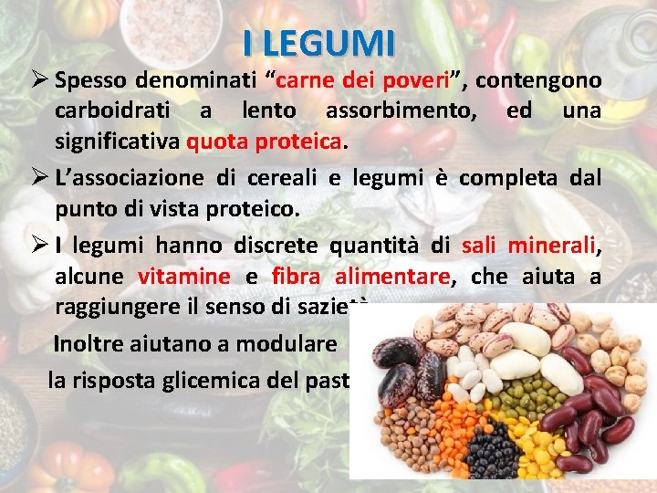 I LEGUMI Ø Spesso denominati “carne dei poveri”, contengono carboidrati a lento assorbimento, ed