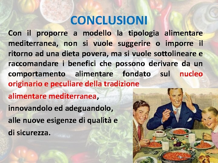 CONCLUSIONI Con il proporre a modello la tipologia alimentare mediterranea, non si vuole suggerire