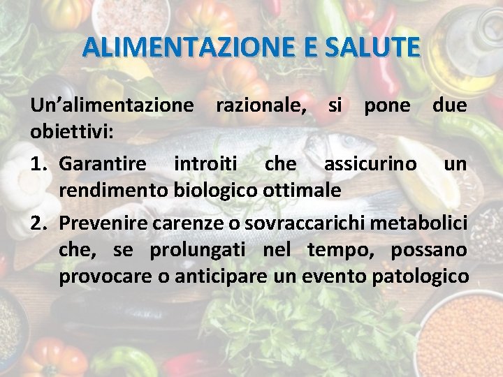 ALIMENTAZIONE E SALUTE Un’alimentazione razionale, si pone due obiettivi: 1. Garantire introiti che assicurino