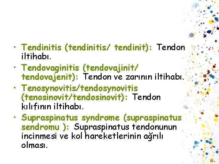  • Tendinitis (tendinitis/ tendinit): Tendon iltihabı. • Tendovaginitis (tendovajinit/ tendovajenit): Tendon ve zarının