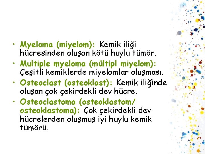  • Myeloma (miyelom): Kemik iliği hücresinden oluşan kötü huylu tümör. • Multiple myeloma