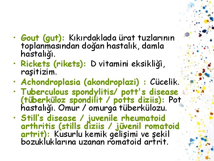  • Gout (gut): Kıkırdaklada ürat tuzlarının toplanmasından doğan hastalık, damla hastalığı. • Rickets