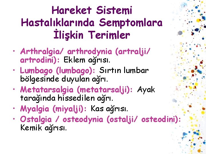 Hareket Sistemi Hastalıklarında Semptomlara İlişkin Terimler • Arthralgia/ arthrodynia (artralji/ artrodini): Eklem ağrısı. •