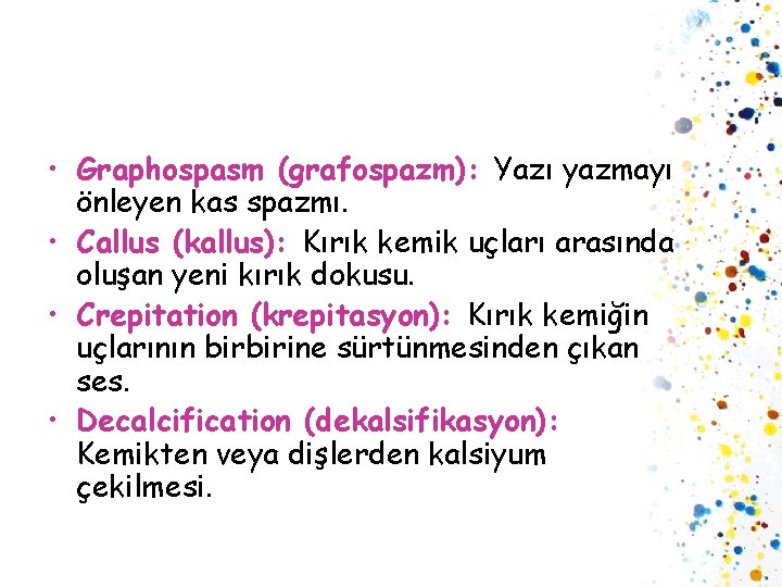  • Graphospasm (grafospazm): Yazı yazmayı önleyen kas spazmı. • Callus (kallus): Kırık kemik