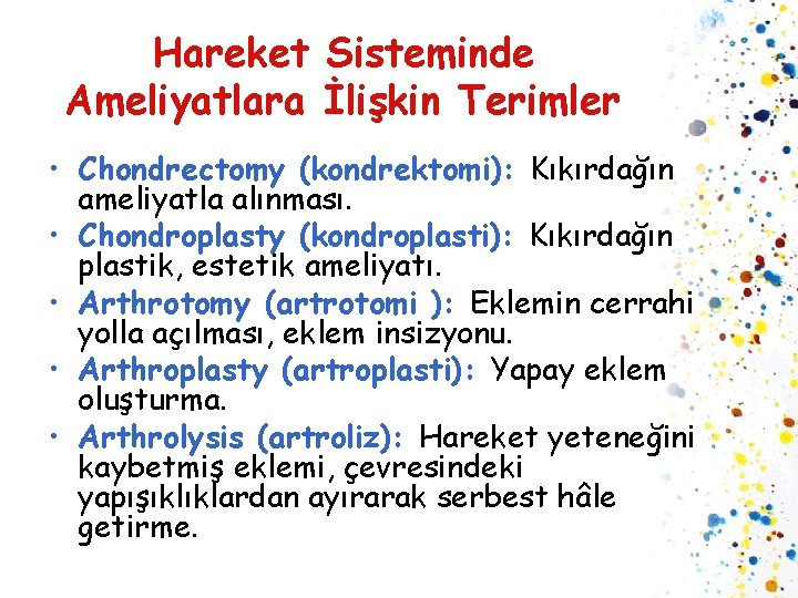 Hareket Sisteminde Ameliyatlara İlişkin Terimler • Chondrectomy (kondrektomi): Kıkırdağın ameliyatla alınması. • Chondroplasty (kondroplasti):