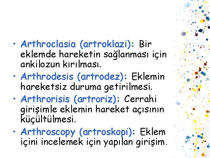  • Arthroclasia (artroklazi): Bir eklemde hareketin sağlanması için ankilozun kırılması. • Arthrodesis (artrodez):