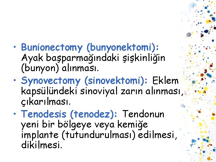  • Bunionectomy (bunyonektomi): Ayak başparmağındaki şişkinliğin (bunyon) alınması. • Synovectomy (sinovektomi): Eklem kapsülündeki