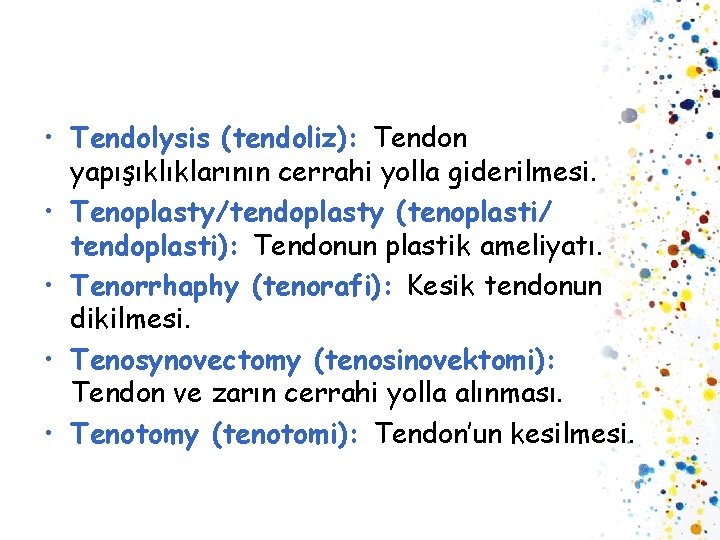  • Tendolysis (tendoliz): Tendon yapışıklıklarının cerrahi yolla giderilmesi. • Tenoplasty/tendoplasty (tenoplasti/ tendoplasti): Tendonun