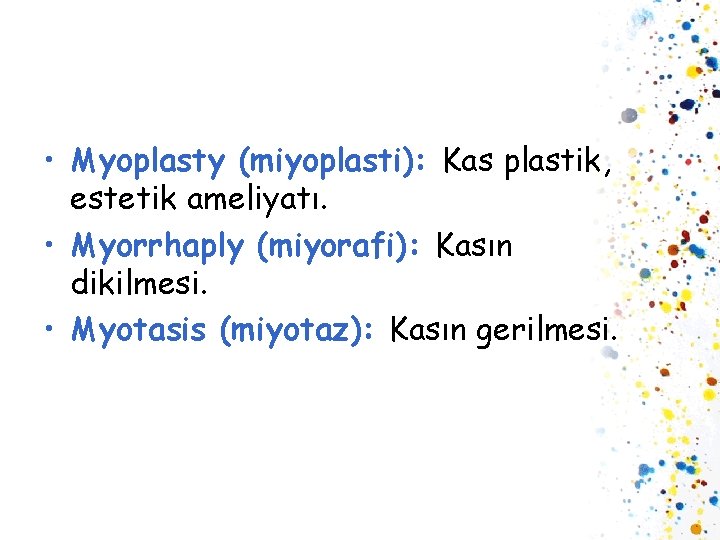  • Myoplasty (miyoplasti): Kas plastik, estetik ameliyatı. • Myorrhaply (miyorafi): Kasın dikilmesi. •