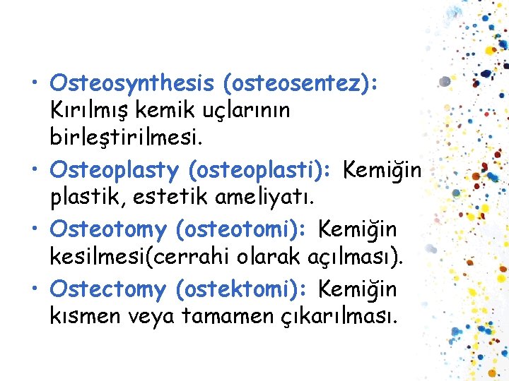  • Osteosynthesis (osteosentez): Kırılmış kemik uçlarının birleştirilmesi. • Osteoplasty (osteoplasti): Kemiğin plastik, estetik