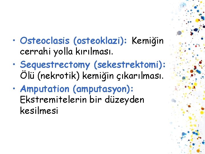  • Osteoclasis (osteoklazi): Kemiğin cerrahi yolla kırılması. • Sequestrectomy (sekestrektomi): Ölü (nekrotik) kemiğin