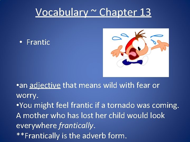 Vocabulary ~ Chapter 13 • Frantic • an adjective that means wild with fear