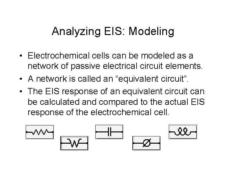 Analyzing EIS: Modeling • Electrochemical cells can be modeled as a network of passive