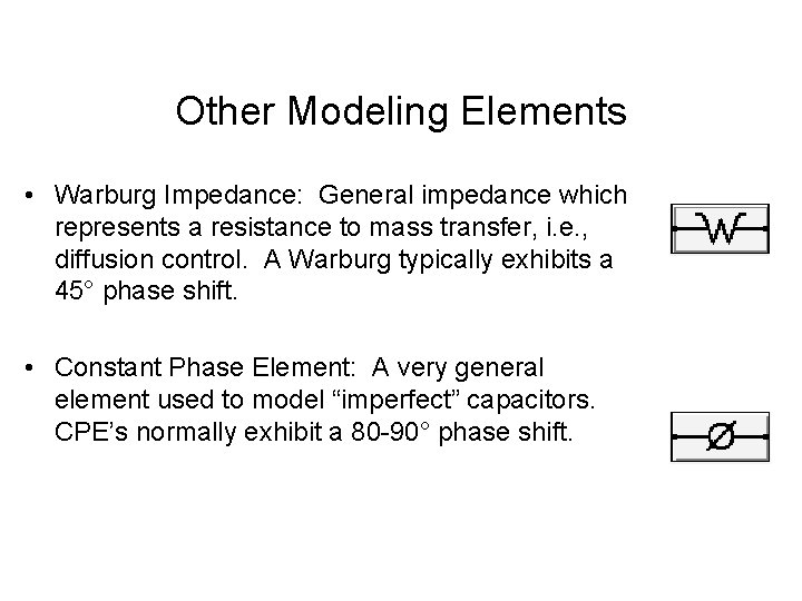 Other Modeling Elements • Warburg Impedance: General impedance which represents a resistance to mass