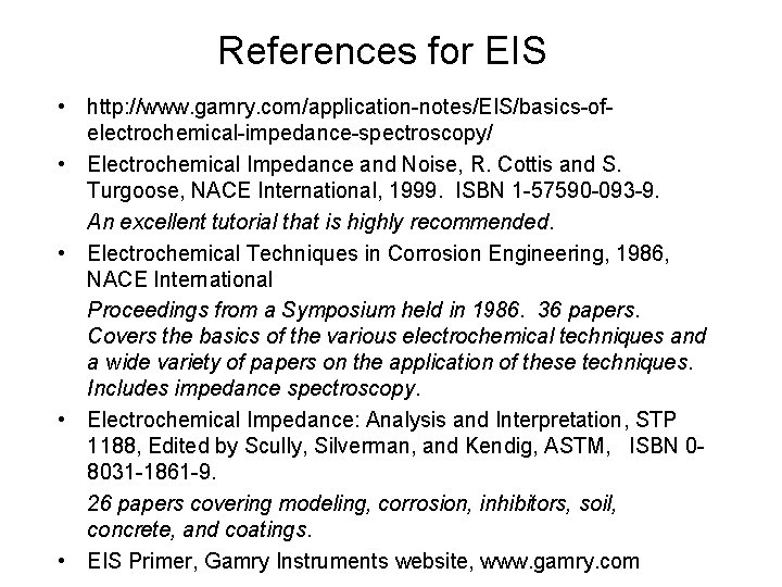 References for EIS • http: //www. gamry. com/application-notes/EIS/basics-ofelectrochemical-impedance-spectroscopy/ • Electrochemical Impedance and Noise, R.