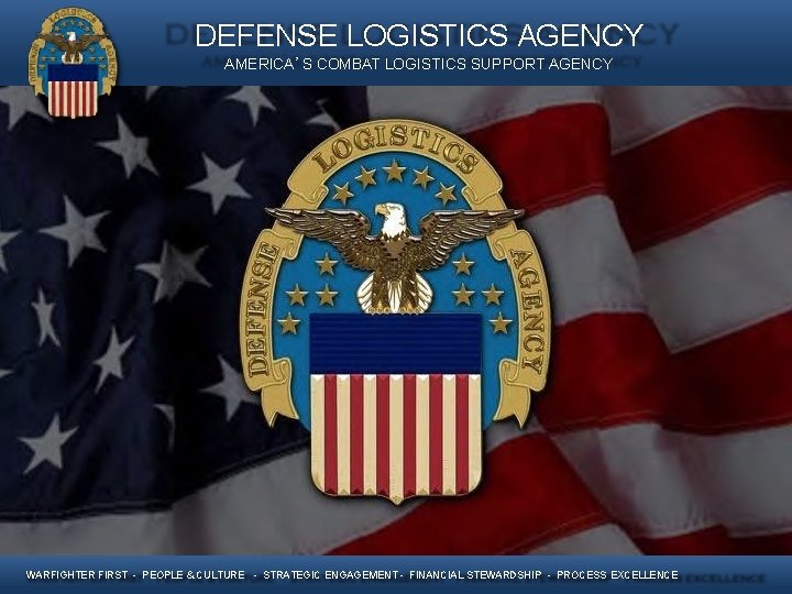 DEFENSE LOGISTICS AGENCY AMERICA’S COMBAT LOGISTICS SUPPORT AGENCY WARFIGHTER FIRST - PEOPLE & CULTURE