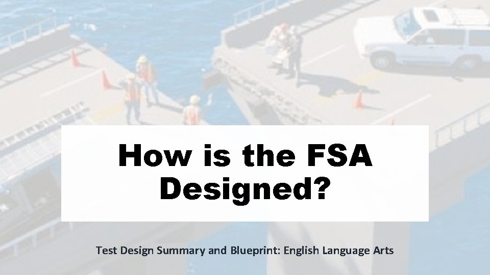 How is the FSA Designed? Test Design Summary and Blueprint: English Language Arts 