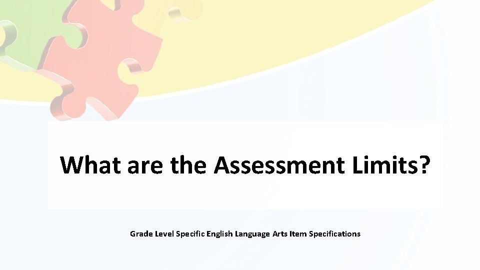 What are the Assessment Limits? Grade Level Specific English Language Arts Item Specifications 