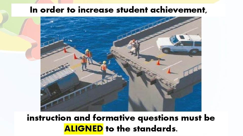 In order to increase student achievement, instruction and formative questions must be ALIGNED to