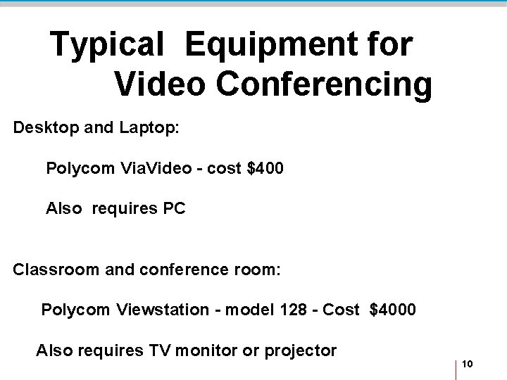Typical Equipment for Video Conferencing Desktop and Laptop: Polycom Via. Video - cost $400