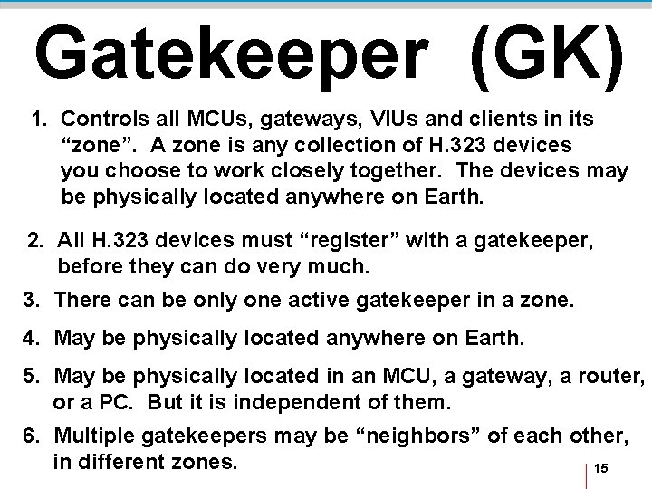 Gatekeeper (GK) 1. Controls all MCUs, gateways, VIUs and clients in its “zone”. A