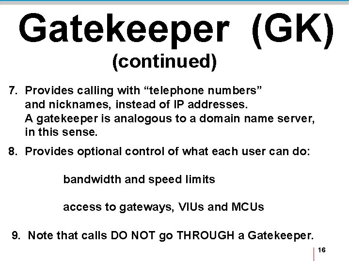 Gatekeeper (GK) (continued) 7. Provides calling with “telephone numbers” and nicknames, instead of IP