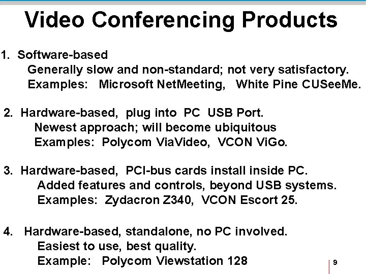 Video Conferencing Products 1. Software-based Generally slow and non-standard; not very satisfactory. Examples: Microsoft