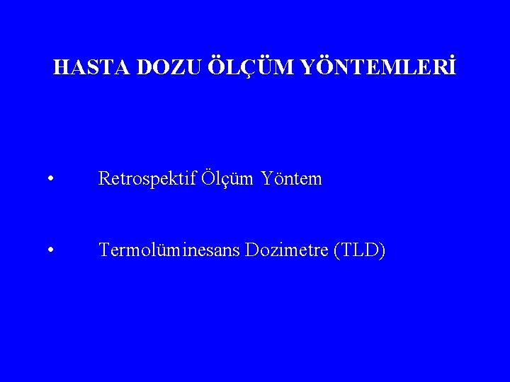 HASTA DOZU ÖLÇÜM YÖNTEMLERİ • Retrospektif Ölçüm Yöntem • Termolüminesans Dozimetre (TLD) 