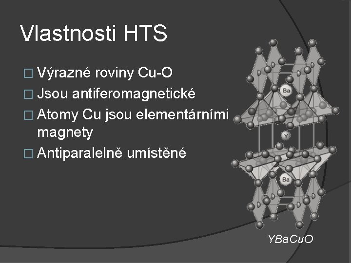 Vlastnosti HTS � Výrazné roviny Cu-O � Jsou antiferomagnetické � Atomy Cu jsou elementárními