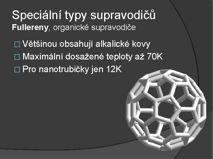 Speciální typy supravodičů Fullereny, organické supravodiče � Většinou obsahují alkalické kovy � Maximální dosažené