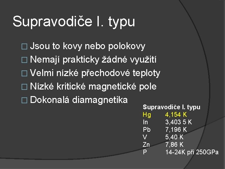 Supravodiče I. typu � Jsou to kovy nebo polokovy � Nemají prakticky žádné využití