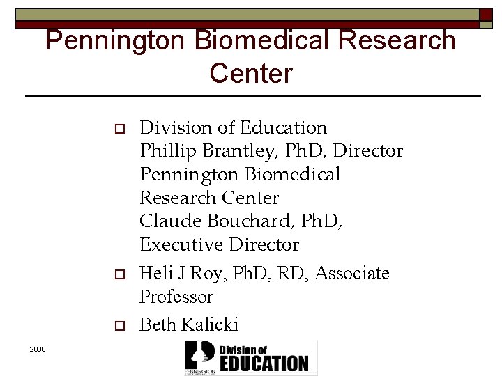 Pennington Biomedical Research Center o o o 2009 Division of Education Phillip Brantley, Ph.