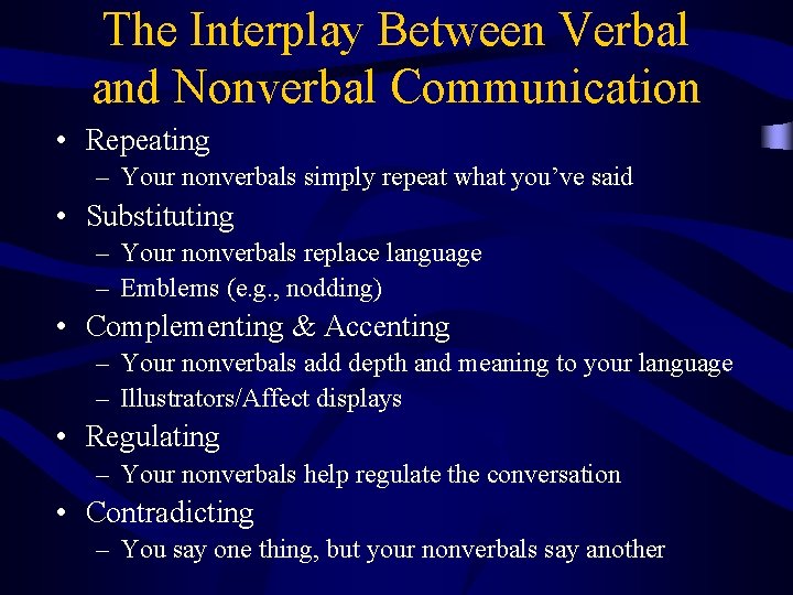 The Interplay Between Verbal and Nonverbal Communication • Repeating – Your nonverbals simply repeat