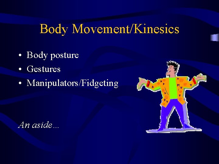 Body Movement/Kinesics • Body posture • Gestures • Manipulators/Fidgeting An aside… 