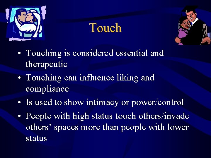 Touch • Touching is considered essential and therapeutic • Touching can influence liking and