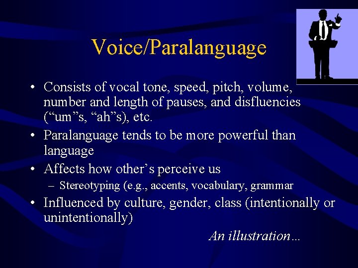 Voice/Paralanguage • Consists of vocal tone, speed, pitch, volume, number and length of pauses,