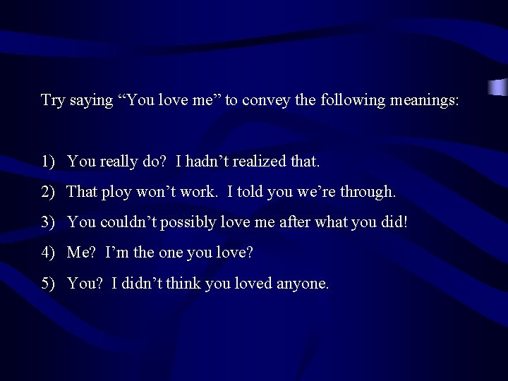 Try saying “You love me” to convey the following meanings: 1) You really do?