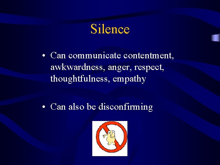 Silence • Can communicate contentment, awkwardness, anger, respect, thoughtfulness, empathy • Can also be