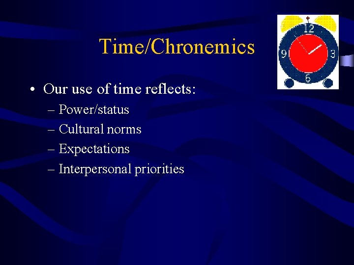 Time/Chronemics • Our use of time reflects: – Power/status – Cultural norms – Expectations